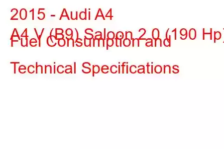 2015 - Audi A4
A4 V (B9) Saloon 2.0 (190 Hp) Fuel Consumption and Technical Specifications