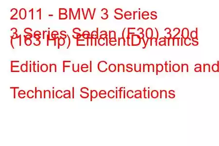 2011 - BMW 3 Series
3 Series Sedan (F30) 320d (163 Hp) EfficientDynamics Edition Fuel Consumption and Technical Specifications