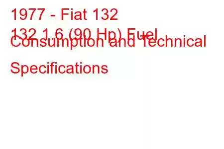 1977 - Fiat 132
132 1.6 (90 Hp) Fuel Consumption and Technical Specifications