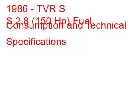 1986 - TVR S
S 2.8 (150 Hp) Fuel Consumption and Technical Specifications