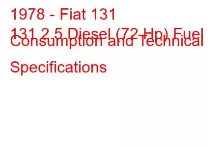 1978 - Fiat 131
131 2.5 Diesel (72 Hp) Fuel Consumption and Technical Specifications