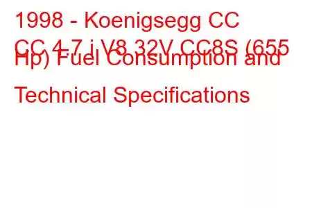 1998 - Koenigsegg CC
CC 4.7 i V8 32V CC8S (655 Hp) Fuel Consumption and Technical Specifications