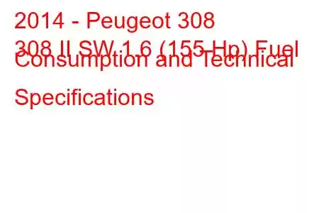 2014 - Peugeot 308
308 II SW 1.6 (155 Hp) Fuel Consumption and Technical Specifications