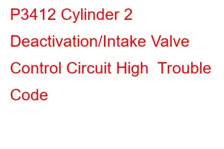 P3412 Cylinder 2 Deactivation/Intake Valve Control Circuit High Trouble Code