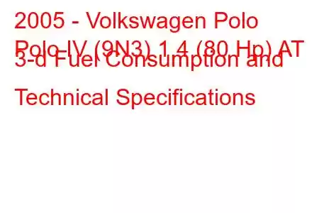 2005 - Volkswagen Polo
Polo IV (9N3) 1.4 (80 Hp) AT 3-d Fuel Consumption and Technical Specifications