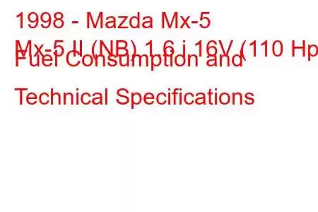 1998 - Mazda Mx-5
Mx-5 II (NB) 1.6 i 16V (110 Hp) Fuel Consumption and Technical Specifications