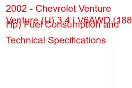 2002 - Chevrolet Venture
Venture (U) 3.4 i V6AWD (188 Hp) Fuel Consumption and Technical Specifications