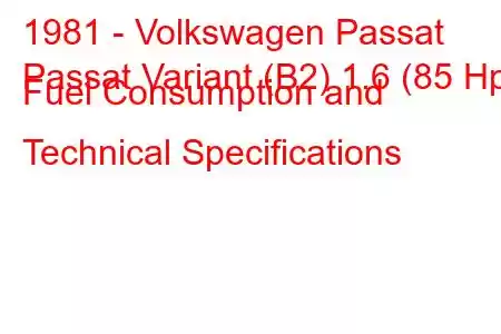 1981 - Volkswagen Passat
Passat Variant (B2) 1.6 (85 Hp) Fuel Consumption and Technical Specifications