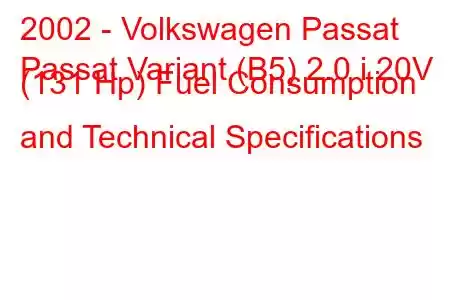 2002 - Volkswagen Passat
Passat Variant (B5) 2.0 i 20V (131 Hp) Fuel Consumption and Technical Specifications