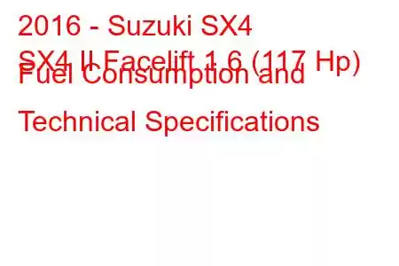 2016 - Suzuki SX4
SX4 II Facelift 1.6 (117 Hp) Fuel Consumption and Technical Specifications