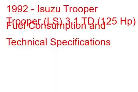 1992 - Isuzu Trooper
Trooper (LS) 3.1 TD (125 Hp) Fuel Consumption and Technical Specifications