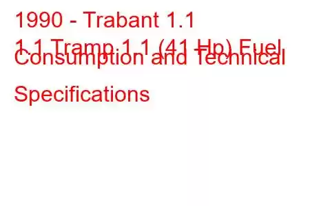 1990 - Trabant 1.1
1.1 Tramp 1.1 (41 Hp) Fuel Consumption and Technical Specifications