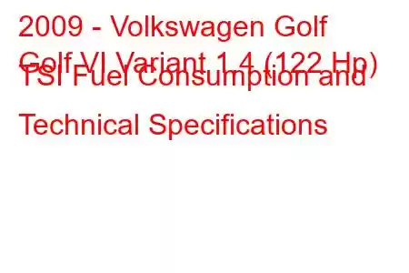 2009 - Volkswagen Golf
Golf VI Variant 1.4 (122 Hp) TSI Fuel Consumption and Technical Specifications