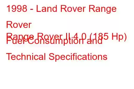 1998 - Land Rover Range Rover
Range Rover II 4.0 (185 Hp) Fuel Consumption and Technical Specifications