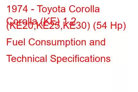 1974 - Toyota Corolla
Corolla (KE) 1.2 (KE20,KE25,KE30) (54 Hp) Fuel Consumption and Technical Specifications