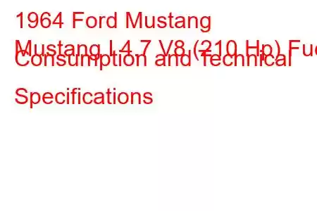 1964 Ford Mustang
Mustang I 4.7 V8 (210 Hp) Fuel Consumption and Technical Specifications