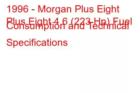 1996 - Morgan Plus Eight
Plus Eight 4.6 (223 Hp) Fuel Consumption and Technical Specifications