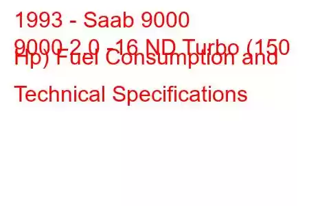 1993 - Saab 9000
9000 2.0 -16 ND Turbo (150 Hp) Fuel Consumption and Technical Specifications