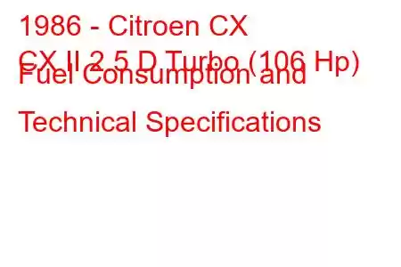 1986 - Citroen CX
CX II 2.5 D Turbo (106 Hp) Fuel Consumption and Technical Specifications