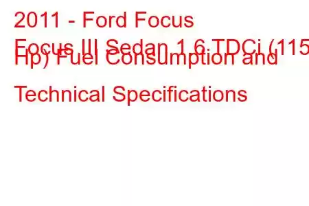 2011 - Ford Focus
Focus III Sedan 1.6 TDCi (115 Hp) Fuel Consumption and Technical Specifications