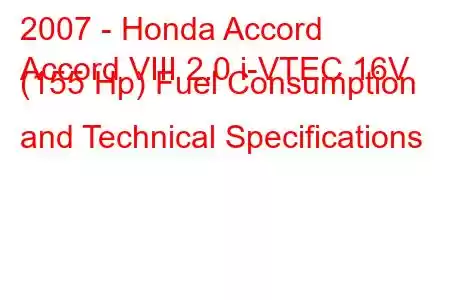 2007 - Honda Accord
Accord VIII 2.0 i-VTEC 16V (155 Hp) Fuel Consumption and Technical Specifications