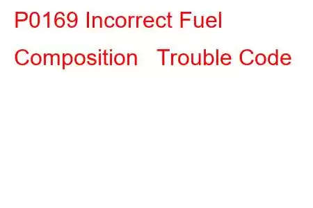 P0169 Incorrect Fuel Composition Trouble Code