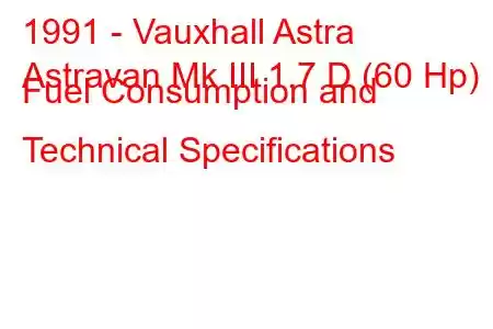 1991 - Vauxhall Astra
Astravan Mk III 1.7 D (60 Hp) Fuel Consumption and Technical Specifications