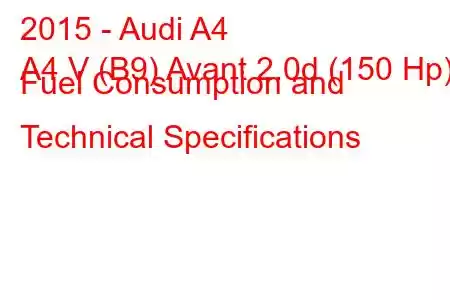 2015 - Audi A4
A4 V (B9) Avant 2.0d (150 Hp) Fuel Consumption and Technical Specifications