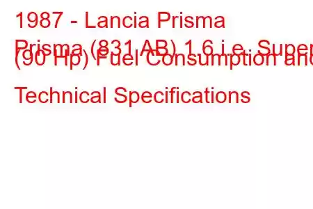 1987 - Lancia Prisma
Prisma (831 AB) 1.6 i.e. Super (90 Hp) Fuel Consumption and Technical Specifications