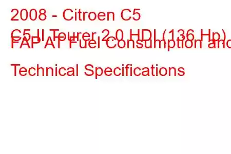 2008 - Citroen C5
C5 II Tourer 2.0 HDI (136 Hp) FAP AT Fuel Consumption and Technical Specifications