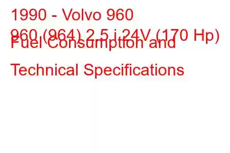 1990 - Volvo 960
960 (964) 2.5 i 24V (170 Hp) Fuel Consumption and Technical Specifications