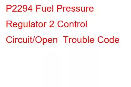  P2294 Fuel Pressure Regulator 2 Control Circuit/Open Trouble Code