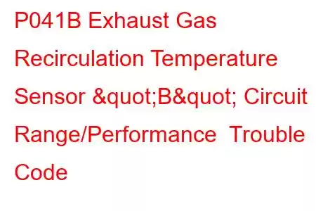 P041B Exhaust Gas Recirculation Temperature Sensor "B" Circuit Range/Performance Trouble Code