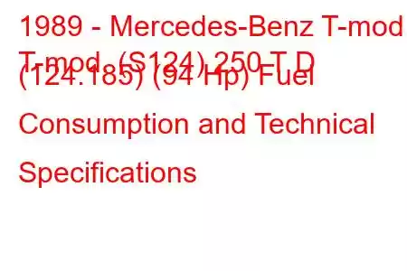 1989 - Mercedes-Benz T-mod.
T-mod. (S124) 250 T D (124.185) (94 Hp) Fuel Consumption and Technical Specifications