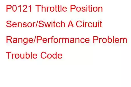 P0121 Throttle Position Sensor/Switch A Circuit Range/Performance Problem Trouble Code