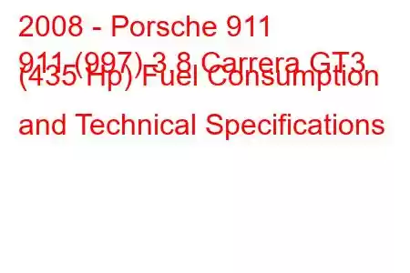 2008 - Porsche 911
911 (997) 3.8 Carrera GT3 (435 Hp) Fuel Consumption and Technical Specifications