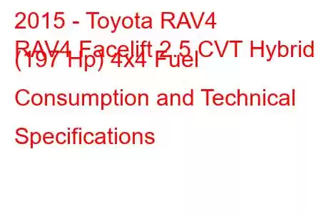 2015 - Toyota RAV4
RAV4 Facelift 2.5 CVT Hybrid (197 Hp) 4x4 Fuel Consumption and Technical Specifications