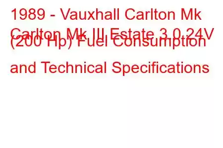 1989 - Vauxhall Carlton Mk
Carlton Mk III Estate 3.0 24V (200 Hp) Fuel Consumption and Technical Specifications