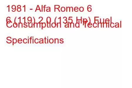 1981 - Alfa Romeo 6
6 (119) 2.0 (135 Hp) Fuel Consumption and Technical Specifications