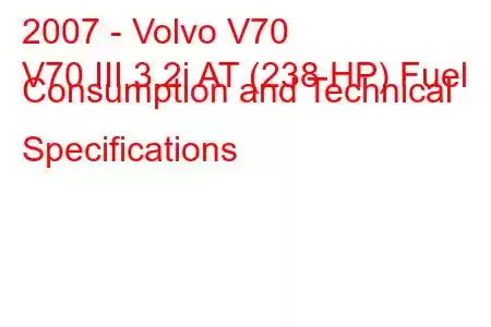 2007 - Volvo V70
V70 III 3.2i AT (238 HP) Fuel Consumption and Technical Specifications