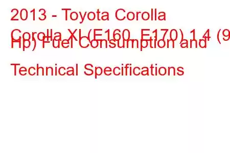 2013 - Toyota Corolla
Corolla XI (E160, E170) 1.4 (90 Hp) Fuel Consumption and Technical Specifications