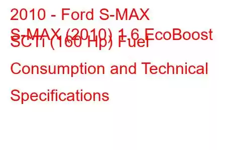 2010 - Ford S-MAX
S-MAX (2010) 1.6 EcoBoost SCTi (160 Hp) Fuel Consumption and Technical Specifications