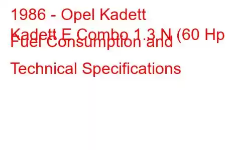 1986 - Opel Kadett
Kadett E Combo 1.3 N (60 Hp) Fuel Consumption and Technical Specifications