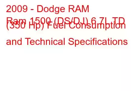 2009 - Dodge RAM
Ram 1500 (DS/DJ) 6.7L TD (350 Hp) Fuel Consumption and Technical Specifications