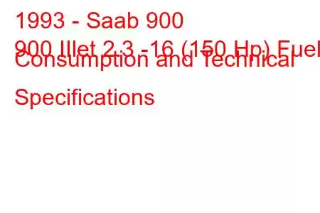 1993 - Saab 900
900 IIlet 2.3 -16 (150 Hp) Fuel Consumption and Technical Specifications