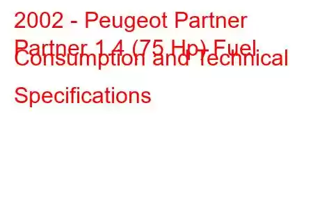 2002 - Peugeot Partner
Partner 1.4 (75 Hp) Fuel Consumption and Technical Specifications