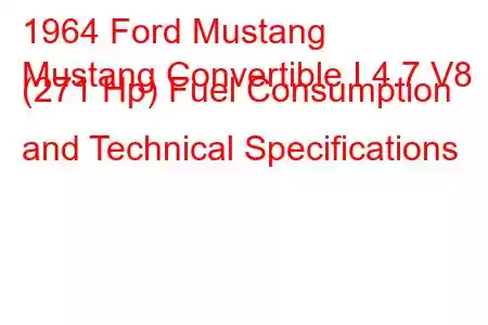 1964 Ford Mustang
Mustang Convertible I 4.7 V8 (271 Hp) Fuel Consumption and Technical Specifications