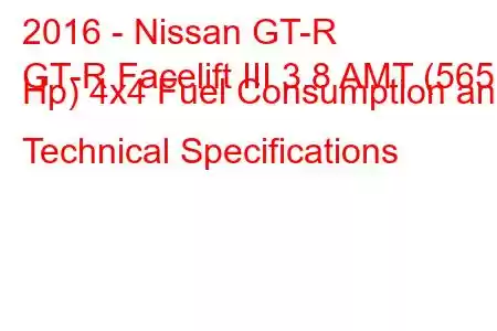 2016 - Nissan GT-R
GT-R Facelift III 3.8 AMT (565 Hp) 4x4 Fuel Consumption and Technical Specifications