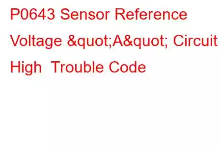 P0643 Sensor Reference Voltage "A" Circuit High Trouble Code