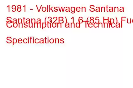 1981 - Volkswagen Santana
Santana (32B) 1.6 (85 Hp) Fuel Consumption and Technical Specifications